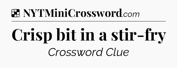 Solution: Crisp bit in a stir-fry - NYT Crossword