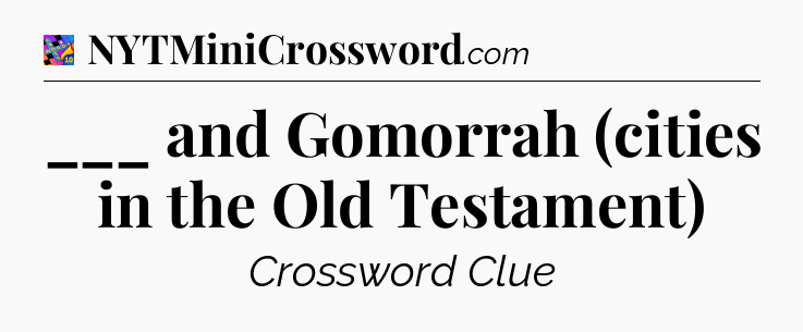 ___ and Gomorrah (cities in the Old Testament) Crossword Clue