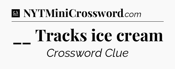 __ Tracks ice cream - LA Times Crossword