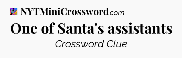 One of Santa's assistants Crossword Clue