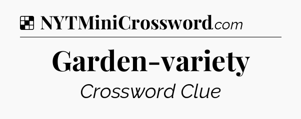 Solution: Garden-variety - NYT Crossword