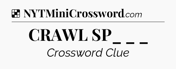 Solution: CRAWL SP_ _ _ - NYT Crossword