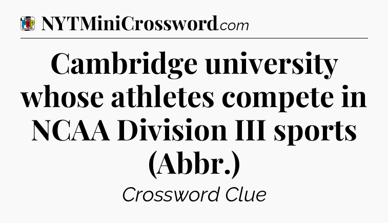 Cambridge university whose athletes compete in NCAA Division III sports (Abbr.) Crossword Clue