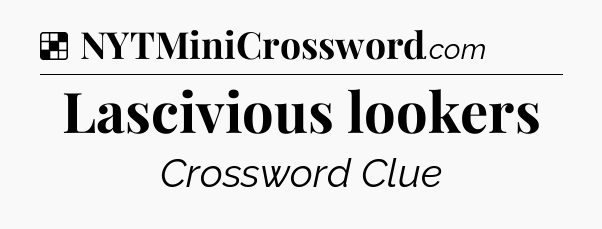 Solution: Lascivious lookers - NYT Crossword