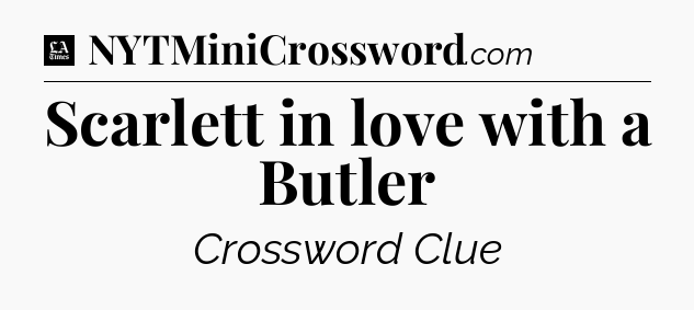 Scarlett in love with a Butler - LA Times Crossword