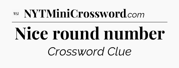 Nice round number - WSJ Crossword