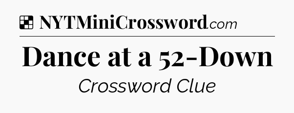 Solution: Dance at a 52-Down - NYT Crossword