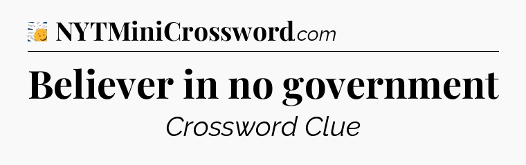 Believer in no government - 7 Little Words