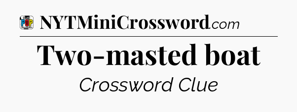 Two-masted boat Crossword Clue