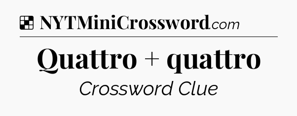 Solution: Quattro + quattro - NYT Crossword