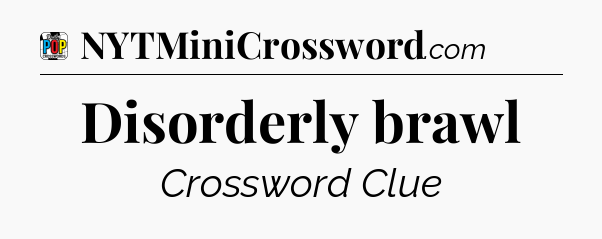 Disorderly brawl Crossword Clue