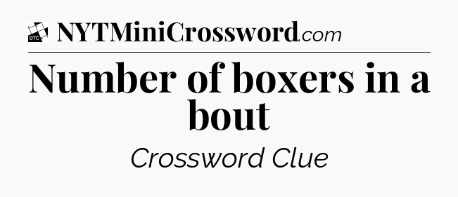 Number of boxers in a bout - Daily Themed Classic Crossword