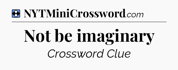 Solution: Not be imaginary - NYT Mini Crossword