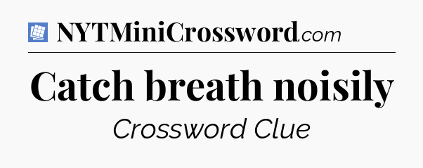 Catch breath noisily Puzzle Page Crossword Clue