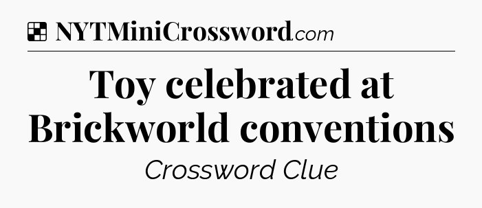 Solution: Toy celebrated at Brickworld conventions - NYT Crossword