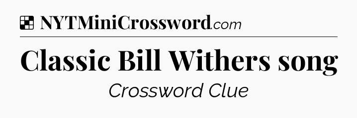 Solution: Classic Bill Withers song - NYT Crossword