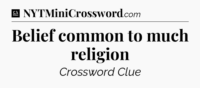 Belief common to much religion - LA Times Crossword
