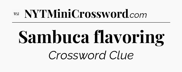 Sambuca flavoring - WSJ Crossword
