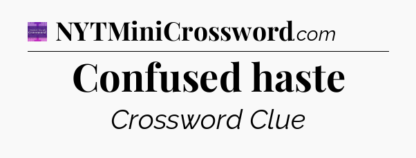 Confused haste - Thomas Joseph Crossword