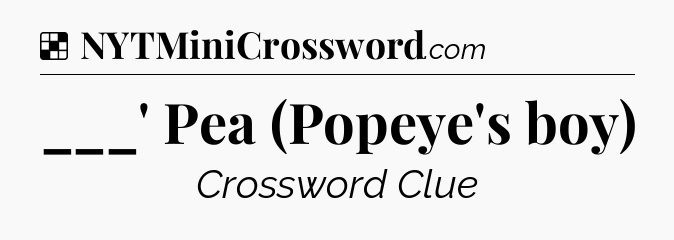 Solution: ___' Pea (Popeye's boy) - NYT Crossword