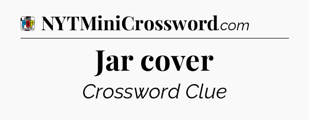 Jar cover Crossword Clue