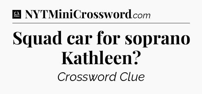 Squad car for soprano Kathleen - LA Times Crossword
