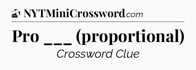 Pro ___ (proportional) - Daily Themed Classic Crossword