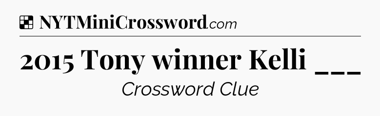 Solution: 2015 Tony winner Kelli ___ - NYT Crossword