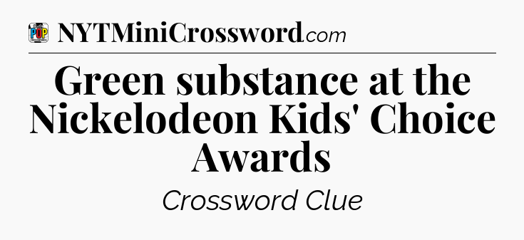 Green substance at the Nickelodeon Kids' Choice Awards Crossword Clue