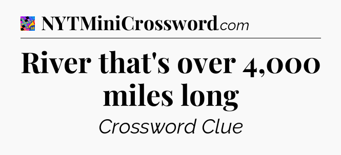 River that's over 4,000 miles long Crossword Clue