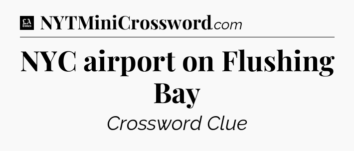 NYC airport on Flushing Bay - LA Times Crossword