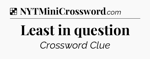 Solution: Least in question - NYT Crossword