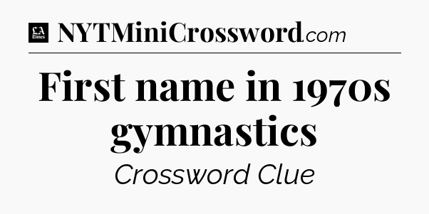 First name in 1970s gymnastics - LA Times Crossword
