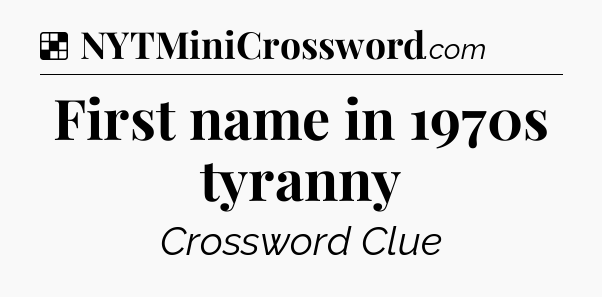 Solution: First name in 1970s tyranny - NYT Crossword