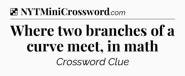 Solution: Where two branches of a curve meet, in math - NYT Crossword