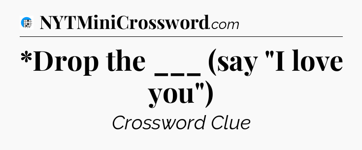 *Drop the ___ (say 