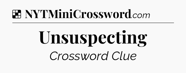 Solution: Unsuspecting - NYT Crossword