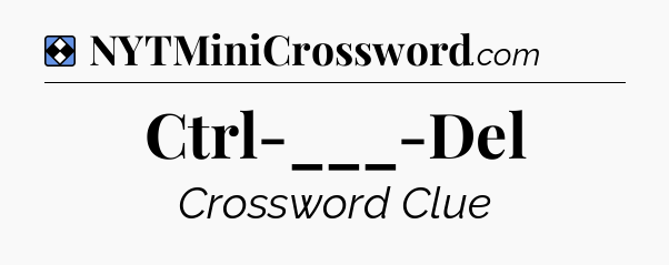 Solution: Ctrl-___-Del - NYT Mini Crossword