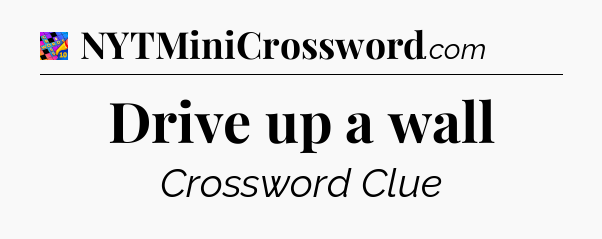 Drive up a wall Crossword Clue