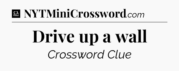 Drive up a wall - LA Times Crossword