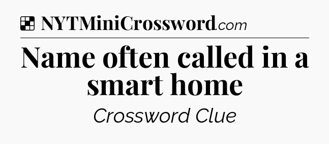 Solution: Name often called in a smart home - NYT Crossword