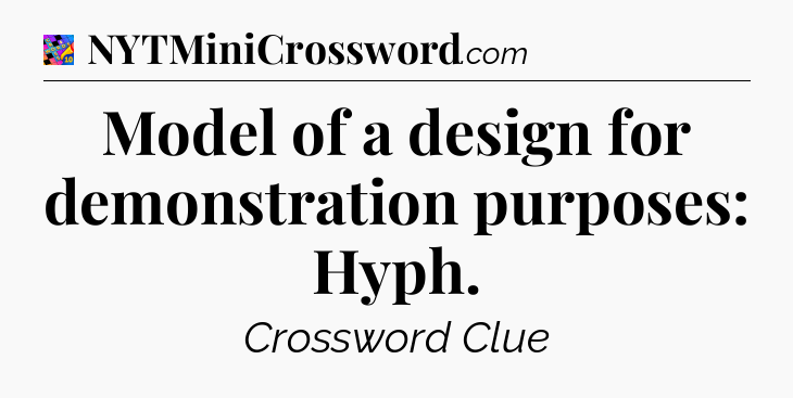 Model of a design for demonstration purposes: Hyph Crossword Clue