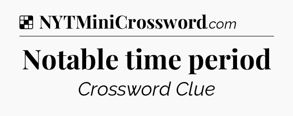 Solution: Notable time period - NYT Crossword
