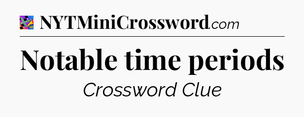 Notable time periods Crossword Clue