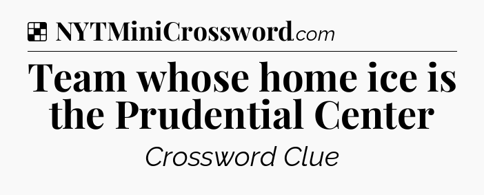 Solution: Team whose home ice is the Prudential Center - NYT Crossword
