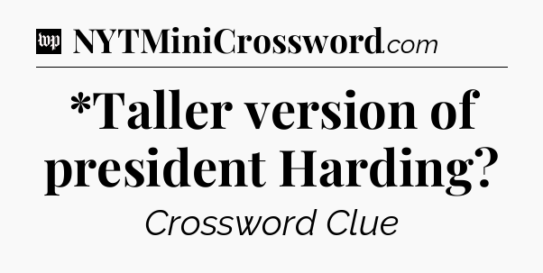 *Taller version of president Harding Crossword Clue