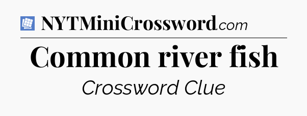 Common river fish Puzzle Page Crossword Clue