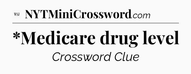 *Medicare drug level - WSJ Crossword