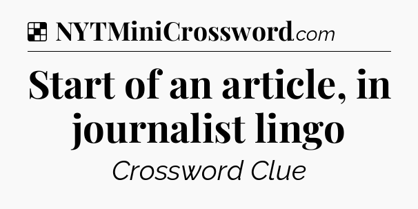 Solution: Start of an article, in journalist lingo - NYT Crossword
