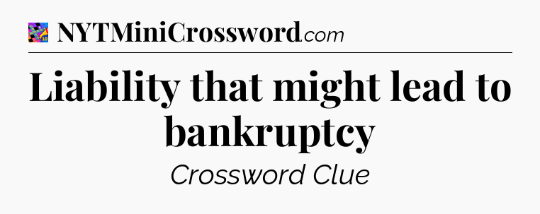 Liability that might lead to bankruptcy Crossword Clue
